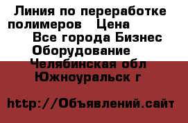 Линия по переработке полимеров › Цена ­ 2 000 000 - Все города Бизнес » Оборудование   . Челябинская обл.,Южноуральск г.